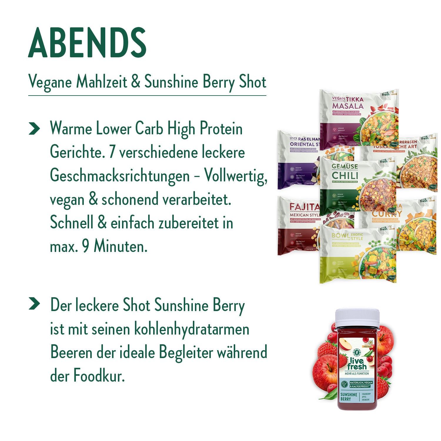 Abend-Empfehlung für eine vegane Mahlzeit und den „Sunshine Berry Shot“. Es werden warme Lower Carb High Protein Gerichte in sieben verschiedenen Geschmacksrichtungen angeboten, die vollwertig, vegan und schonend verarbeitet sind. Diese Mahlzeiten sind in maximal 9 Minuten schnell und einfach zubereitet. Zudem wird der „Sunshine Berry Shot“ als idealer Begleiter während der Foodkur hervorgehoben, der aus kohlenhydratarmen Beeren besteht. Im Bild sind mehrere Gerichte sowie der „Sunshine Berry Shot“ zu sehen